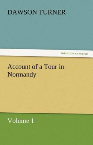 Knjiga Account of a Tour in Normandy Dawson Turner