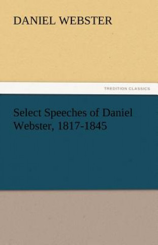 Libro Select Speeches of Daniel Webster, 1817-1845 Daniel Webster