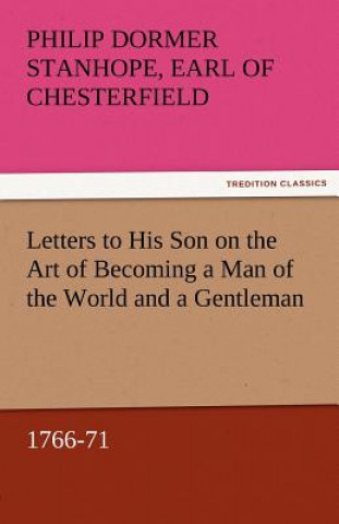 Book Letters to His Son on the Art of Becoming a Man of the World and a Gentleman, 1766-71 Earl of Chesterfield Philip Dormer Stanhope