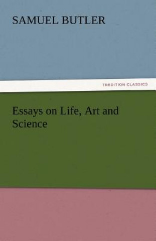 Carte Essays on Life, Art and Science Samuel Butler
