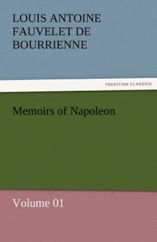 Könyv Memoirs of Napoleon - Volume 01 Louis Antoine Fauvelet de Bourrienne