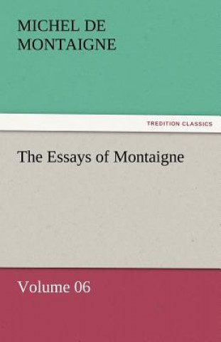 Carte Essays of Montaigne - Volume 06 Michel de Montaigne