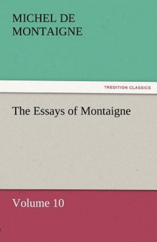 Carte Essays of Montaigne - Volume 10 Michel de Montaigne