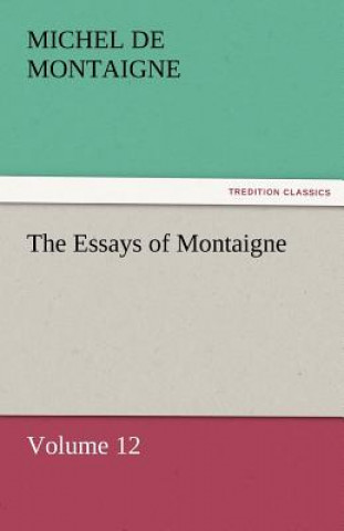 Könyv Essays of Montaigne - Volume 12 Michel de Montaigne