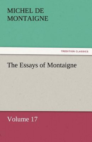 Kniha Essays of Montaigne - Volume 17 Michel de Montaigne