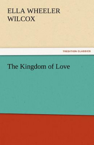 Kniha Kingdom of Love Ella Wheeler Wilcox