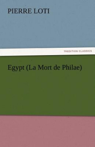 Könyv Egypt (La Mort de Philae) Pierre Loti