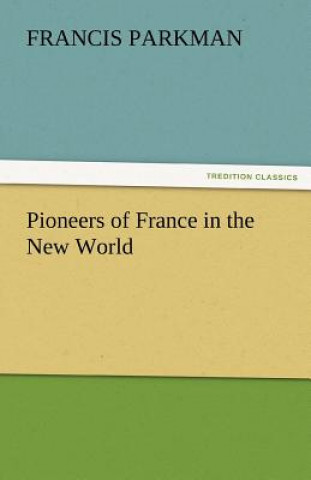 Book Pioneers of France in the New World Francis Parkman