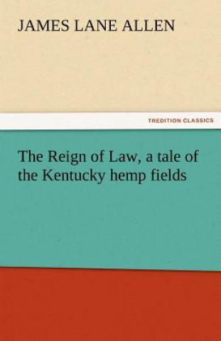 Könyv Reign of Law, a Tale of the Kentucky Hemp Fields James Lane Allen