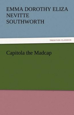 Kniha Capitola the Madcap Emma Dorothy Eliza Nevitte Southworth