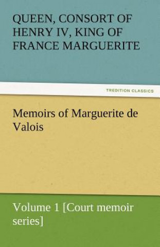 Kniha Memoirs of Marguerite de Valois - Volume 1 [Court Memoir Series] arguerite von Valois