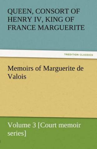 Kniha Memoirs of Marguerite de Valois - Volume 3 [Court Memoir Series] arguerite von Valois