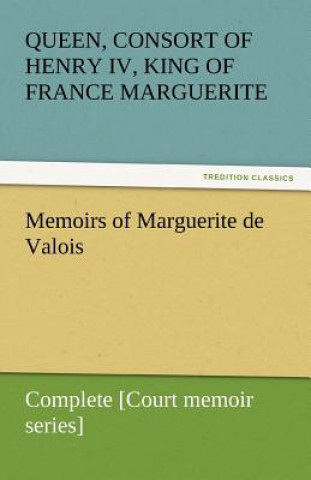 Carte Memoirs of Marguerite de Valois - Complete [Court memoir series] arguerite von Valois