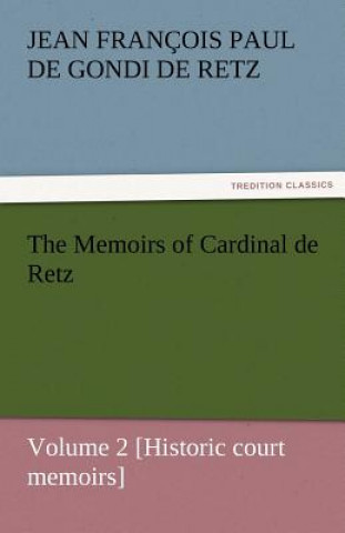 Könyv Memoirs of Cardinal de Retz - Volume 2 [Historic Court Memoirs] Jean François Paul de Gondi de Retz