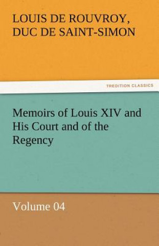 Carte Memoirs of Louis XIV and His Court and of the Regency - Volume 04 Louis de Rouvroy