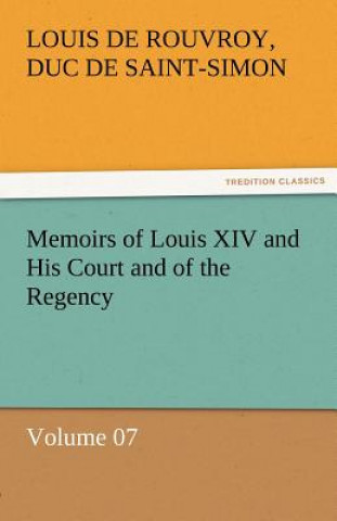 Carte Memoirs of Louis XIV and His Court and of the Regency - Volume 07 Louis de Rouvroy
