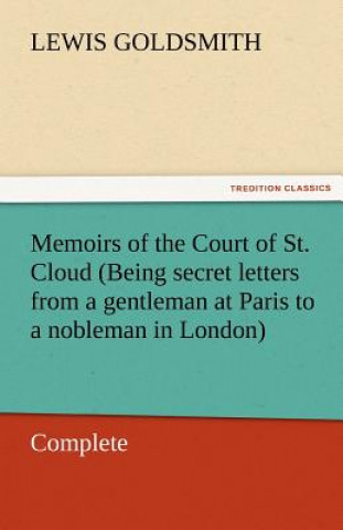Carte Memoirs of the Court of St. Cloud (Being Secret Letters from a Gentleman at Paris to a Nobleman in London) - Complete Lewis Goldsmith