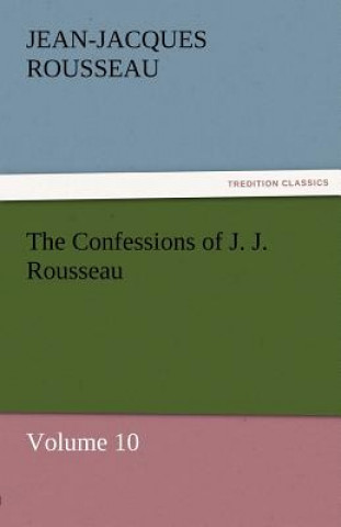 Könyv Confessions of J. J. Rousseau - Volume 10 Jean-Jacques Rousseau