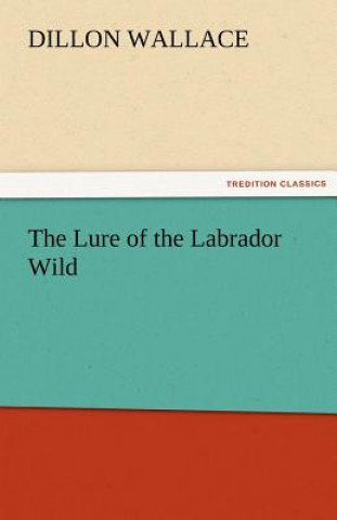 Книга Lure of the Labrador Wild Dillon Wallace