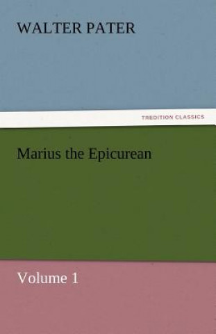 Kniha Marius the Epicurean - Volume 1 Walter Pater