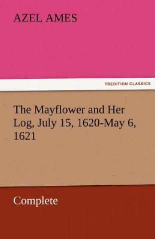 Buch Mayflower and Her Log, July 15, 1620-May 6, 1621 - Complete Azel Ames