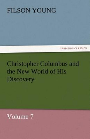 Kniha Christopher Columbus and the New World of His Discovery - Volume 7 Filson Young