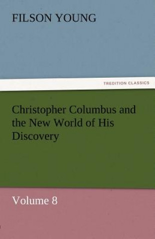 Kniha Christopher Columbus and the New World of His Discovery - Volume 8 Filson Young
