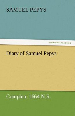 Carte Diary of Samuel Pepys - Complete 1664 N.S. Samuel Pepys