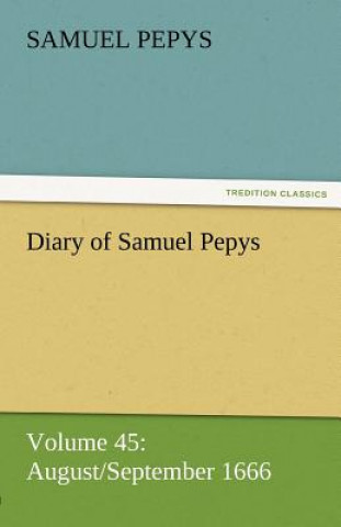 Könyv Diary of Samuel Pepys - Volume 45 Samuel Pepys