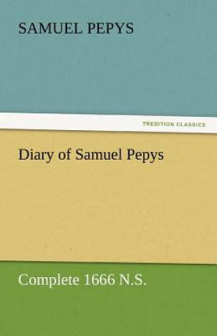 Könyv Diary of Samuel Pepys - Complete 1666 N.S. Samuel Pepys