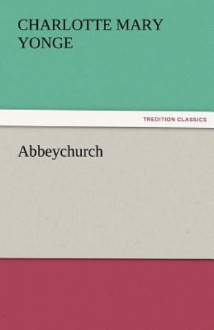 Könyv Abbeychurch Charlotte Mary Yonge