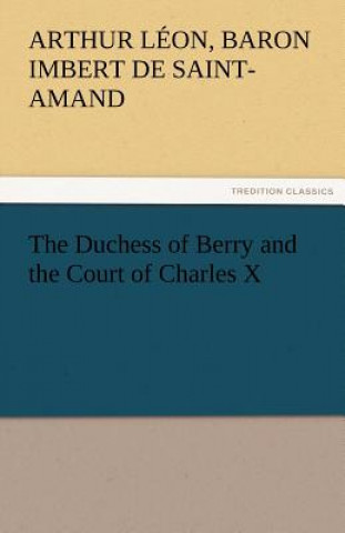 Kniha Duchess of Berry and the Court of Charles X Arthur Léon