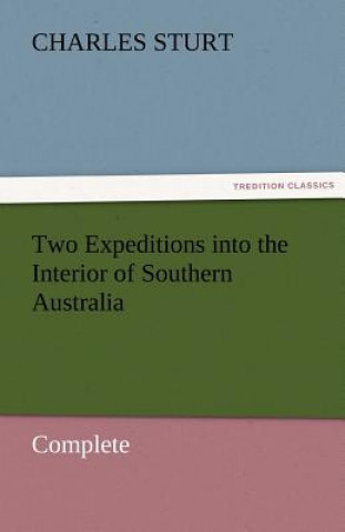 Kniha Two Expeditions Into the Interior of Southern Australia - Complete Charles Sturt