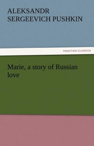 Könyv Marie, a Story of Russian Love Aleksandr Sergeevich Pushkin