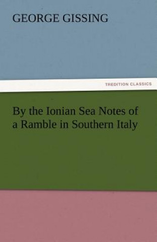 Kniha By the Ionian Sea Notes of a Ramble in Southern Italy George Gissing