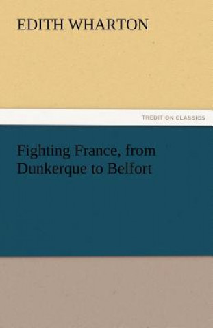 Kniha Fighting France, from Dunkerque to Belfort Edith Wharton