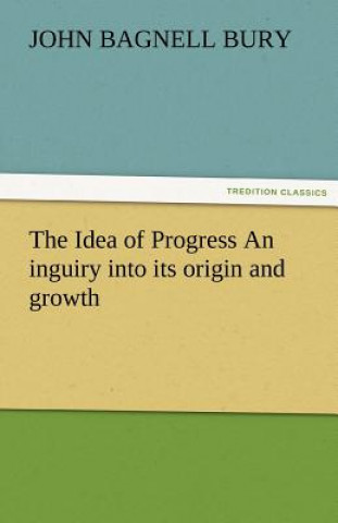 Carte Idea of Progress an Inguiry Into Its Origin and Growth J. B. (John Bagnell) Bury