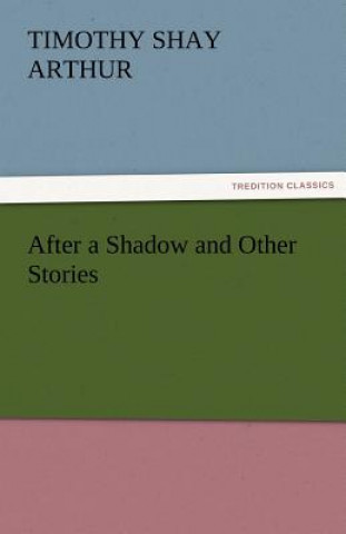 Kniha After a Shadow and Other Stories Timothy S. Arthur
