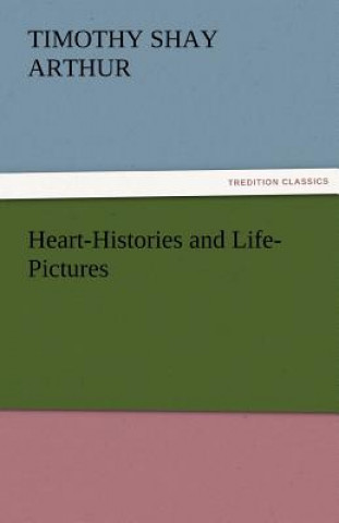 Kniha Heart-Histories and Life-Pictures T. S. (Timothy Shay) Arthur