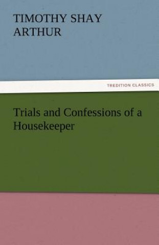 Carte Trials and Confessions of a Housekeeper Timothy S. Arthur