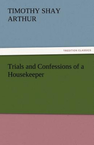 Knjiga Trials and Confessions of a Housekeeper Timothy S. Arthur