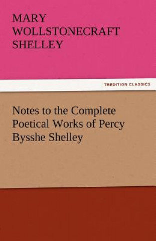 Kniha Notes to the Complete Poetical Works of Percy Bysshe Shelley Mary Wollstonecraft Shelley