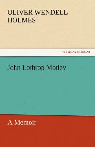 Carte John Lothrop Motley, a Memoir - Complete Oliver Wendell Holmes