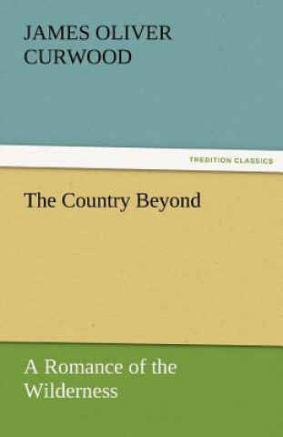 Книга Country Beyond a Romance of the Wilderness James Oliver Curwood