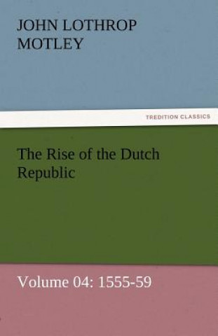 Buch Rise of the Dutch Republic - Volume 04 John Lothrop Motley