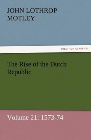 Carte Rise of the Dutch Republic - Volume 21 John Lothrop Motley