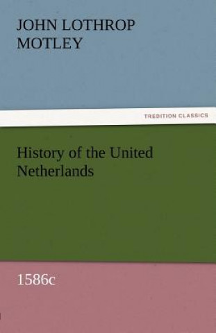 Carte History of the United Netherlands, 1586c John Lothrop Motley