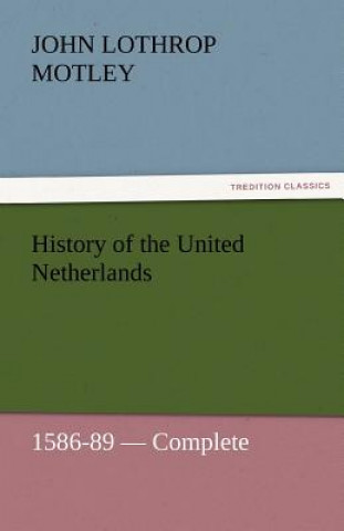 Carte History of the United Netherlands, 1586-89 - Complete John Lothrop Motley