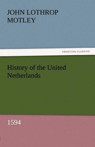 Carte History of the United Netherlands, 1594 John Lothrop Motley
