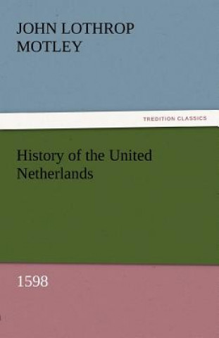 Kniha History of the United Netherlands, 1598 John Lothrop Motley